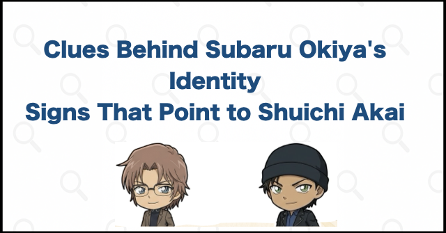 Clues That Subaru Okiya Is Shuichi Akai