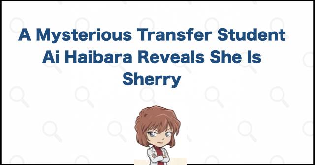 Ai Haibara at Her Debut: From Transfer Student to Sherry