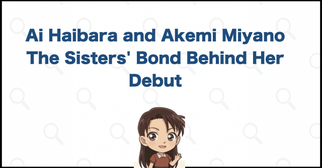 What Her Debut Reveals About Her Relationship with Akemi Miyano