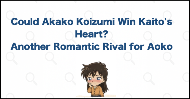 Is Akako Koizumi Another Girlfriend Candidate for Kaito Kid?