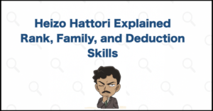 Heizo Hattori Explained: Rank, Family, Deduction Skills, and Appearances