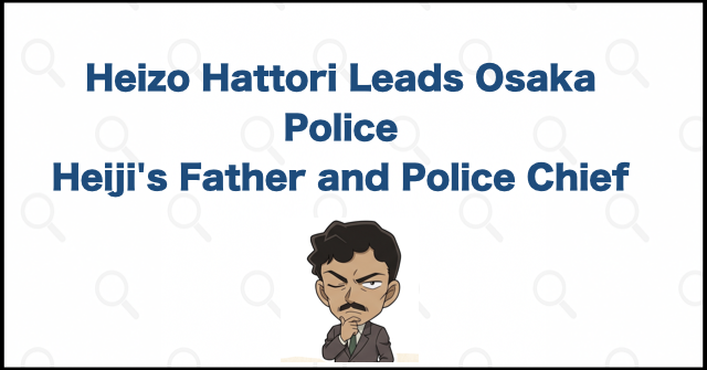 Who Is Heizo Hattori? Heiji's Father and Chief of the Osaka Prefectural Police