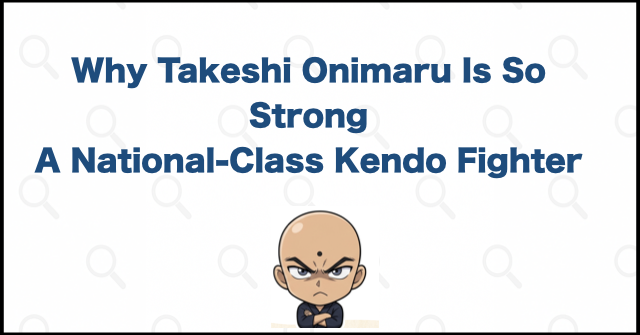 Why Is Takeshi Onimaru So Strong? A National-Class High-School Kendo Fighter