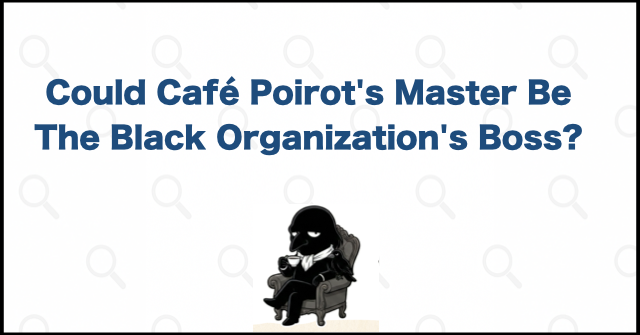 Is Café Poirot's Master the Boss of the Black Organization?