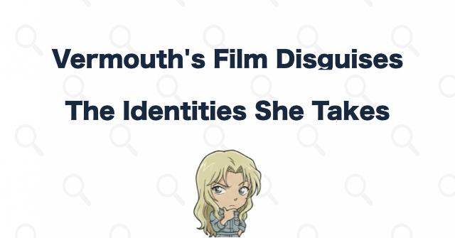 Vermouth's Personal Disguises in the Films