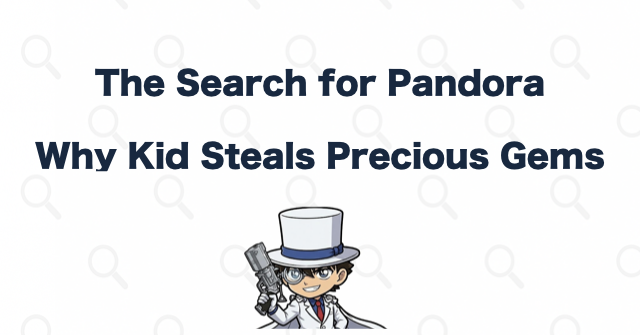 Kid Steals Jewels to Find and Destroy Pandora
