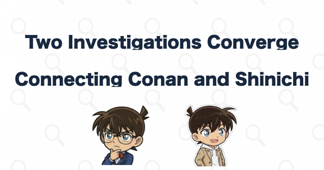The Investigations into Shinichi and Conan Converge