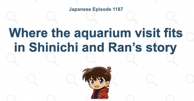 Where the aquarium visit fits in Shinichi and Ran’s story