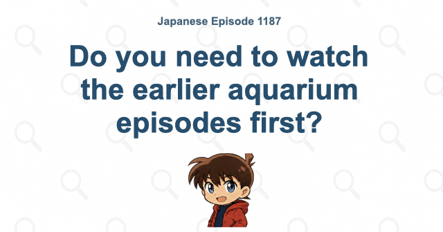 Do you need to watch the earlier aquarium episodes first?