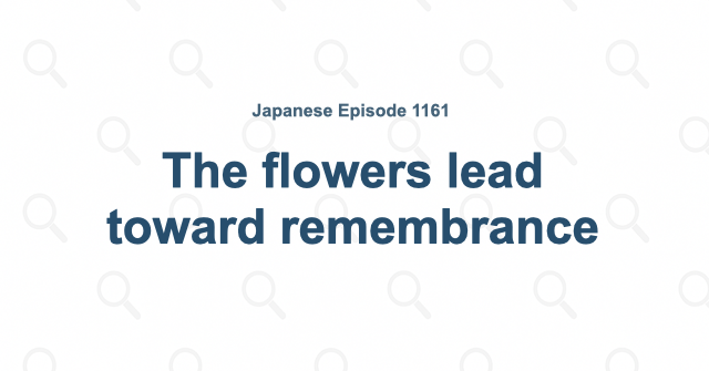 The flowers lead toward remembrance