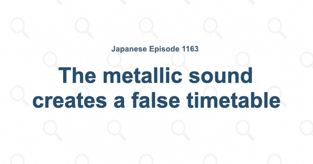 The metallic sound creates a false timetable