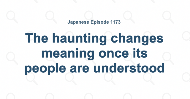 The haunting changes meaning once its people are understood