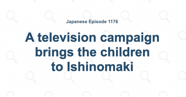 A television campaign brings the children to Ishinomaki