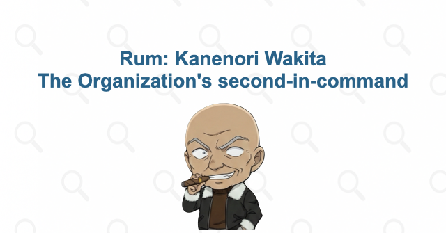 Rum: the second-in-command hiding as Kanenori Wakita