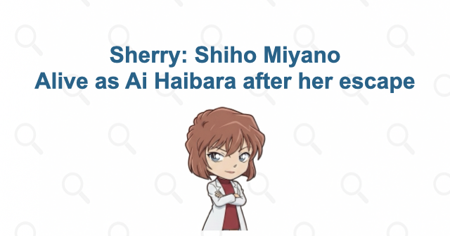 Sherry: Shiho Miyano, now Ai Haibara