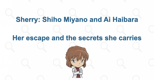 Who Is Sherry? Shiho Miyano, Ai Haibara, and Her Black Organization Past