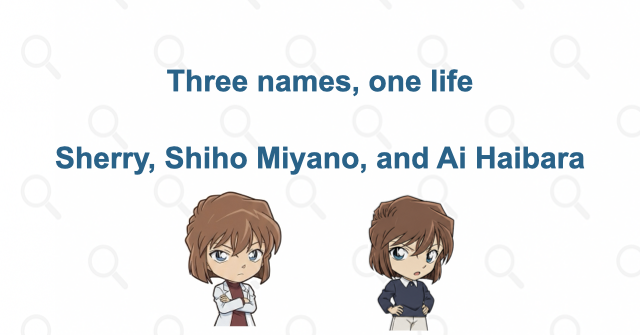 Sherry, Shiho Miyano, and Ai Haibara: what each name means