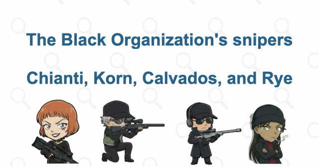 Who Are the Black Organization's Snipers? Chianti, Korn, Calvados, and Rye