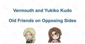 Vermouth and Yukiko Kudo: Their Friendship, Disguise Teacher, and Present Rivalry