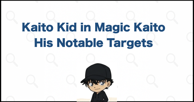Kaito Kid's Targets in Magic Kaito