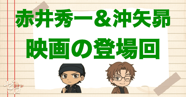 赤井秀一＆沖矢昴が出てくる映画の登場回一覧。沖矢昴の正体が赤井だとバレる映画は？