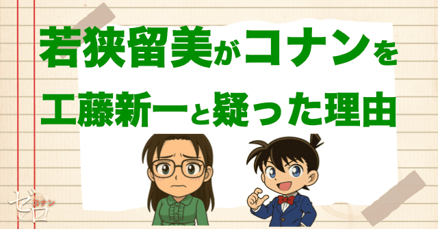 なぜ、若狭留美はコナンを工藤新一と疑っていたのか?