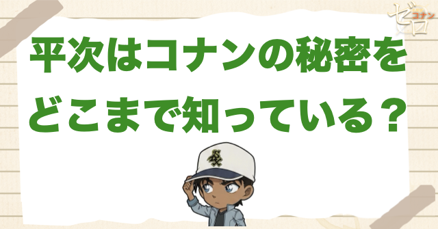 平次はコナンの秘密をどこまで知っている？