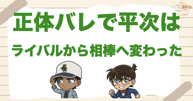 正体バレで平次はライバルから相棒へ変わった