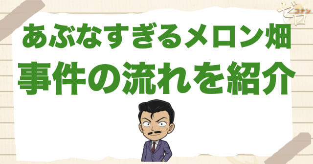 1121話「あぶなすぎるメロン畑」のネタバレ＆事件の流れ