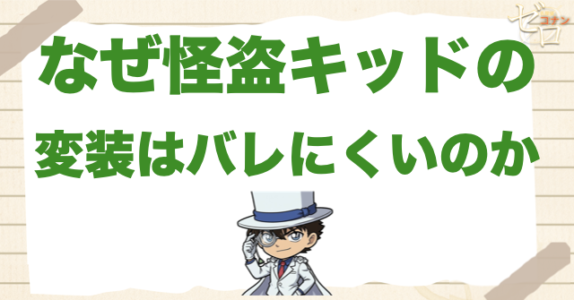 なぜ怪盗キッドの変装はバレにくいのか