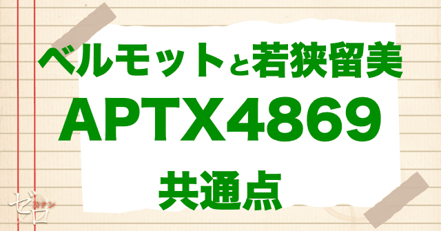 ベルモットと若狭留美の共通点はAPTX4869について