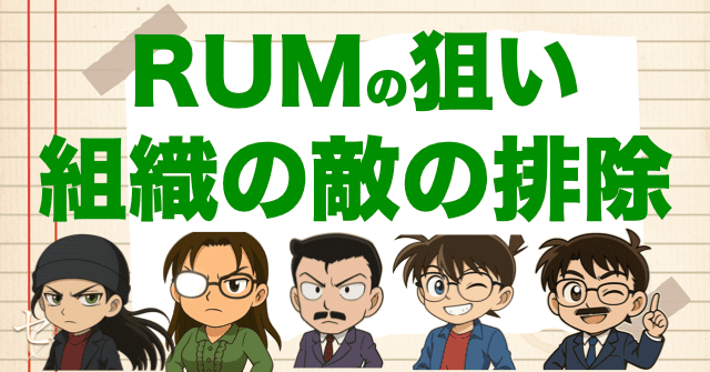 RUM(ラム)の狙いは組織の敵の排除!?
