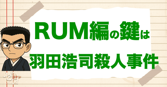 【最新情報】RUM編のキーは羽田浩司殺人事件