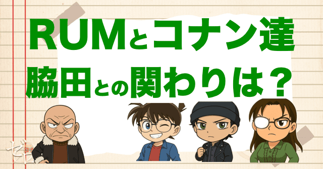 黒の組織のRUMとコナン達の関係