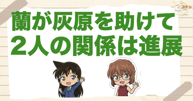 蘭が灰原を助けることで、二人の関係に発展