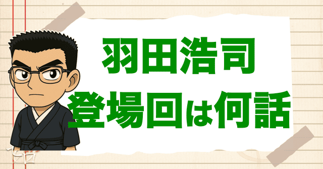羽田浩司の登場回は何話？