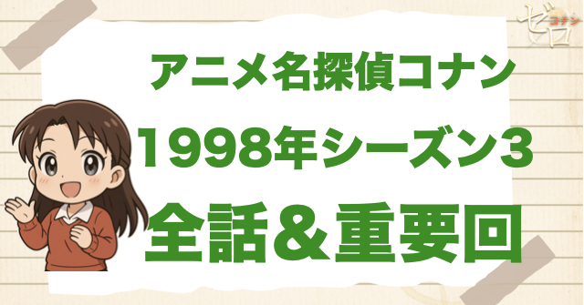 【1998年】アニメ名探偵コナン“シーズン3”一覧。1998年の重要回や原作回は何話？