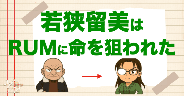 若狭留美はラムに命を狙われている