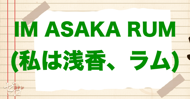 若狭留美の名前IM ASAKA RUM (私は浅香、ラム)