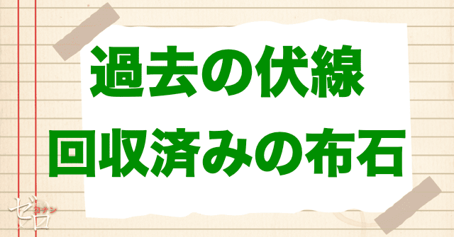 過去の伏線の回収済みの布石
