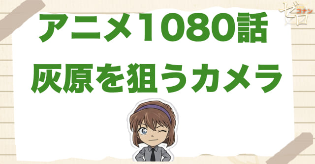 黒鉄の魚影のプレストーリー！1080話「灰原を狙うカメラ」のネタバレ＆伏線…。監視カメラの意味は？