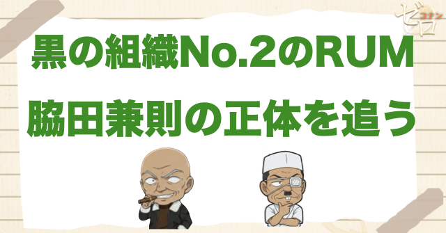 黒の組織No2「RUM(ラム)」の正体は脇田兼則で確定?RUM判明から伏線まで徹底解説
