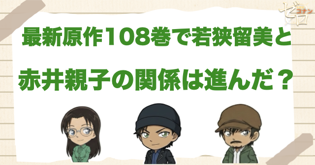 最新原作108巻で若狭留美と赤井親子の因縁はどう進んだ？