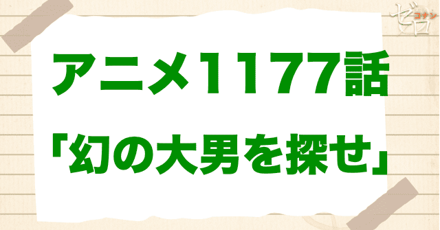 大男探し!?1177話「幻の大男を探せ」は漫画で何巻？原作の何話まで？簡単なネタバレ｜アニメコナン