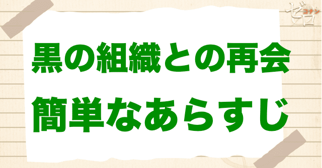 アニメ「黒の組織との再会」の簡単なあらすじ