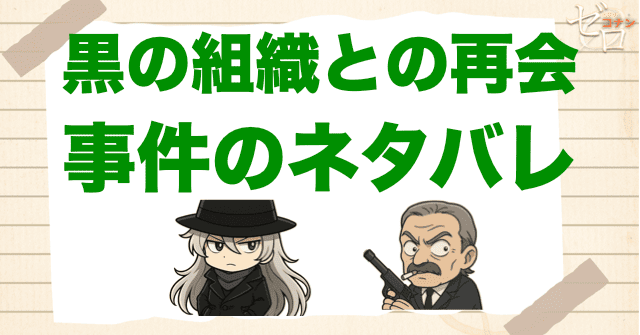 アニメ「黒の組織との再会」のネタバレ。事件の流れを紹介