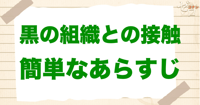 アニメ「黒の組織との接触」の簡単なあらすじ