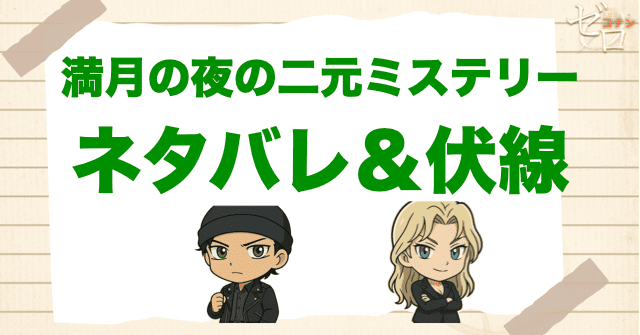 アニメ「黒の組織と真っ向勝負 満月の夜の二元ミステリー」の簡単なネタバレや伏線を解説
