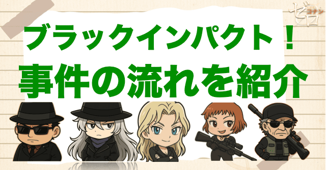 【ネタバレ】「ブラックインパクト！組織の手が届く瞬間」の事件の流れ