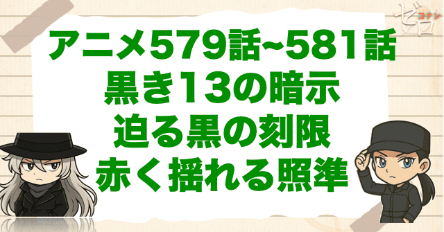 火傷の赤井が登場！579〜581話「黒き13の暗示」「迫る黒の刻限」「赤く揺れる照準」は何巻？原作の何話まで？簡単なネタバレ｜アニメコナン